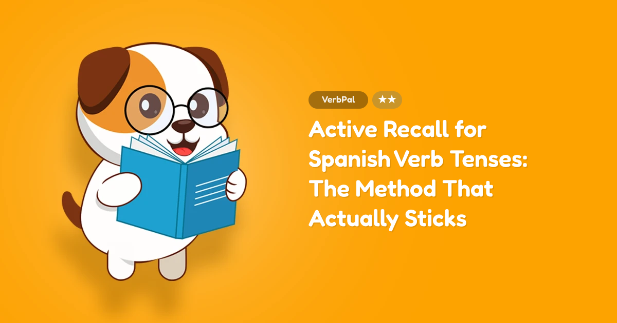 Active Recall for Spanish Verb Tenses: The Method That Actually Sticks