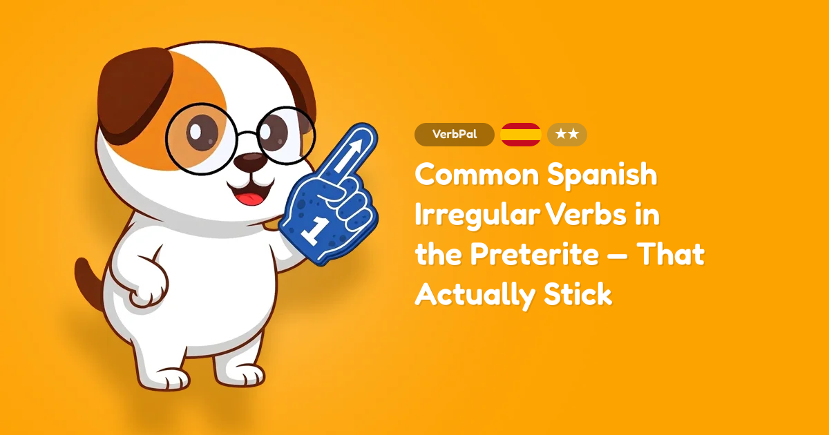 Common Spanish Irregular Verbs in the Preterite — That Actually Stick