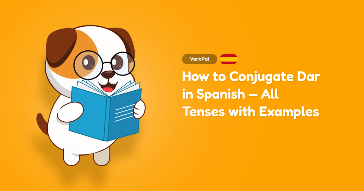 How to Conjugate Dar in Spanish — All Tenses with Examples