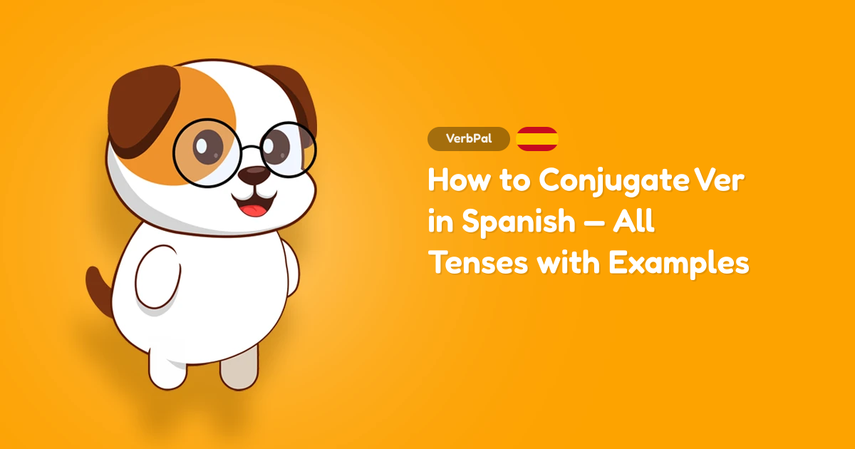 How to Conjugate Ver in Spanish — All Tenses with Examples