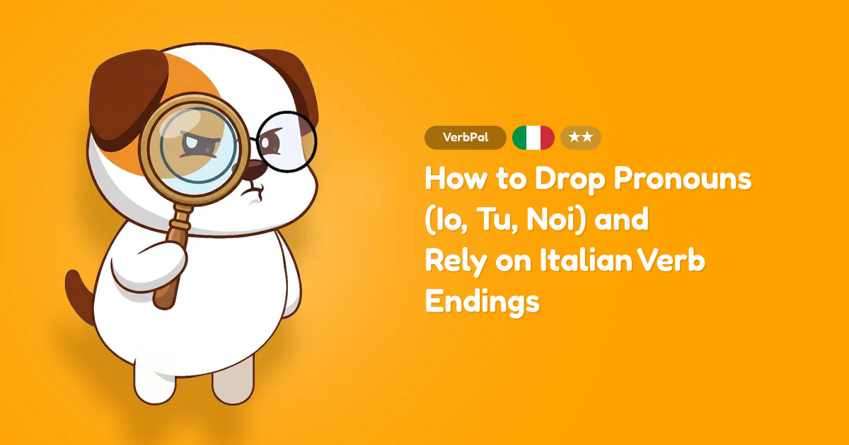 How to Drop Pronouns (Io, Tu, Noi) and Rely on Italian Verb Endings