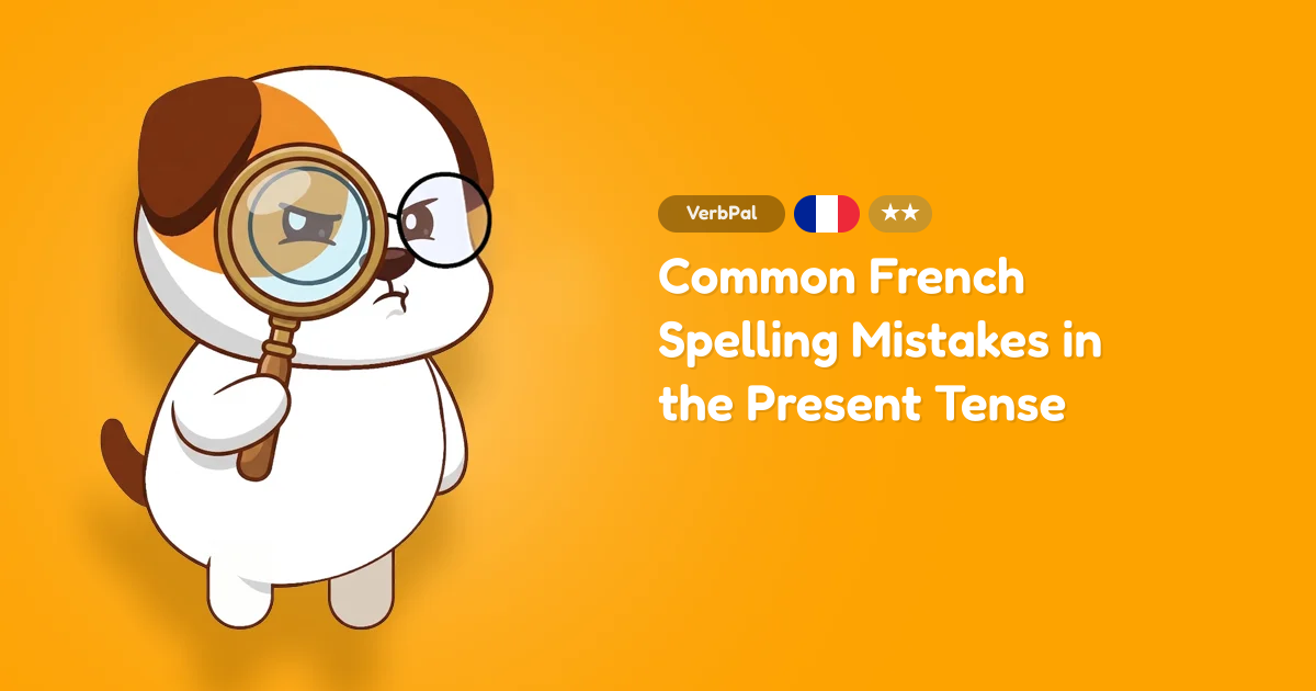 Common French Spelling Mistakes in the Present Tense
