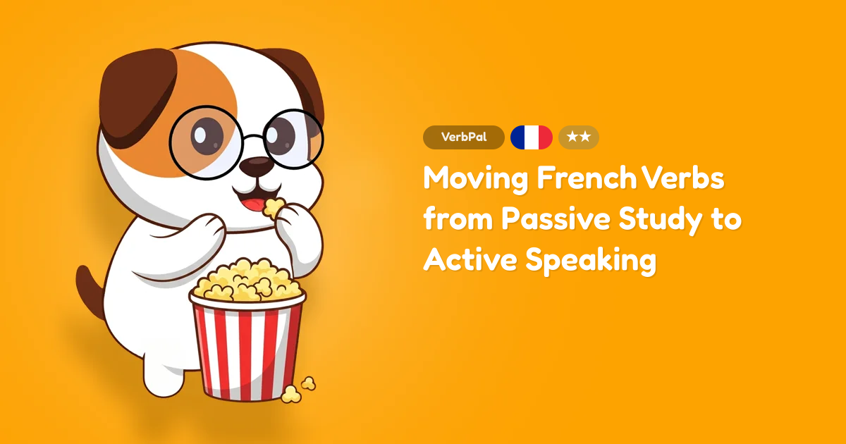 Moving French Verbs from Passive Study to Active Speaking