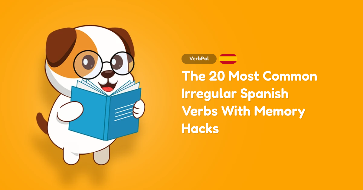 The 20 Most Common Irregular Spanish Verbs With Memory Hacks