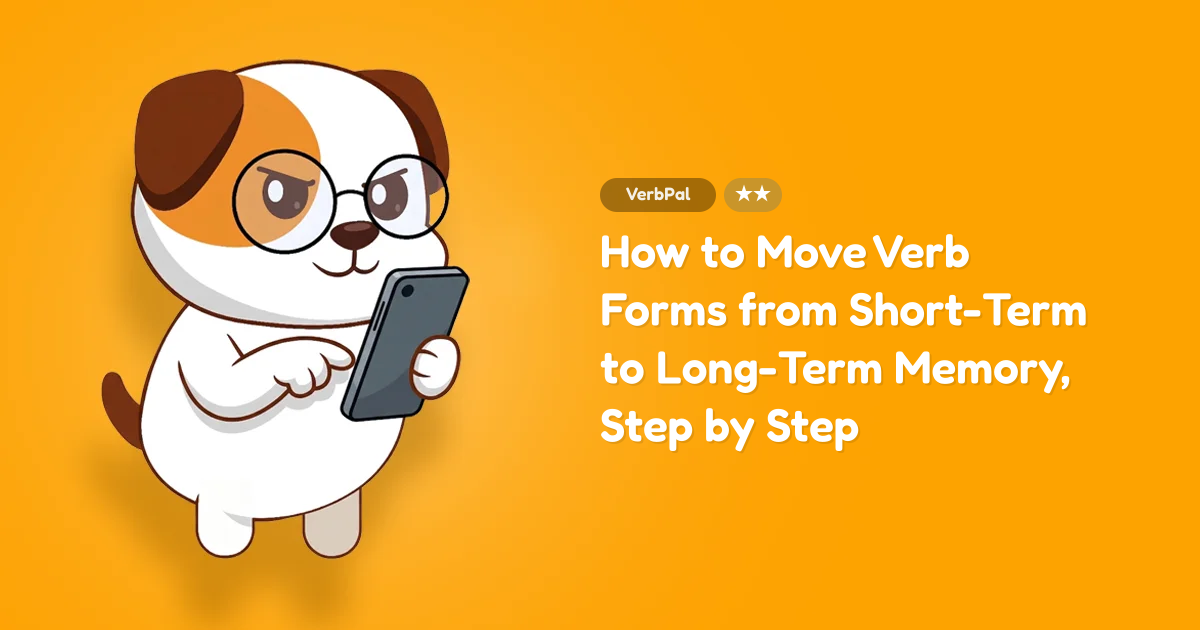 How to Move Verb Forms from Short-Term to Long-Term Memory, Step by Step