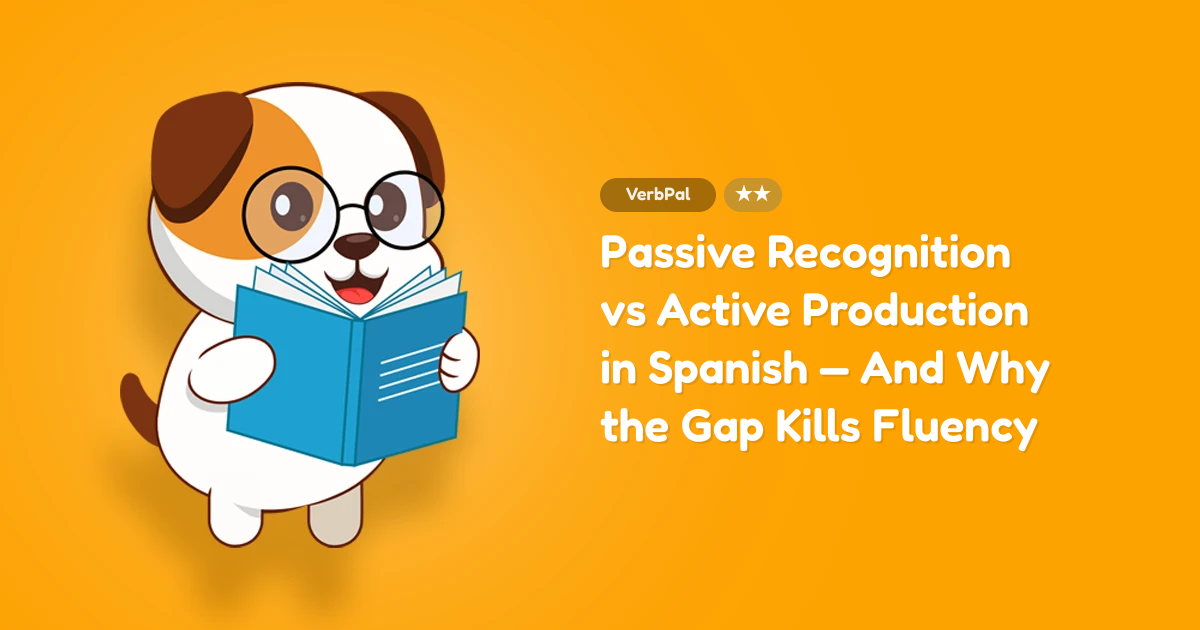Passive Recognition vs Active Production in Spanish — And Why the Gap Kills Fluency