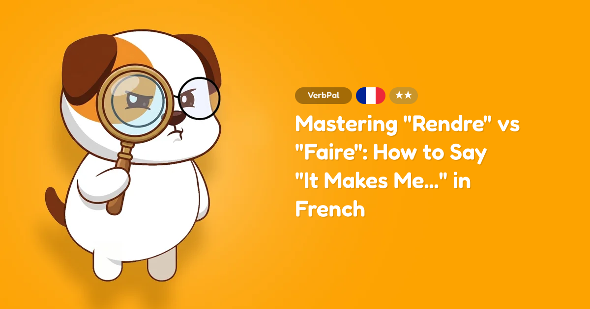 Mastering "Rendre" vs "Faire": How to Say "It Makes Me..." in French
