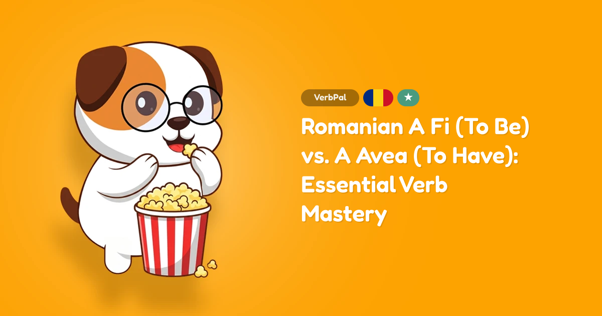 Romanian A Fi (To Be) vs. A Avea (To Have): Essential Verb Mastery