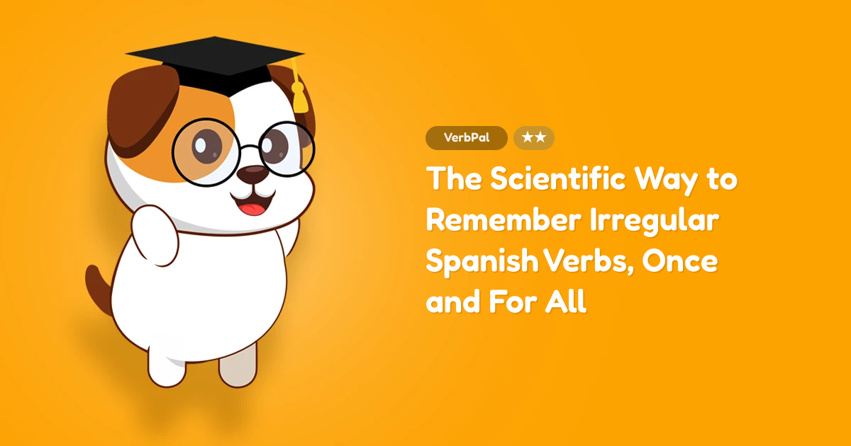 The Scientific Way to Remember Irregular Spanish Verbs, Once and For All
