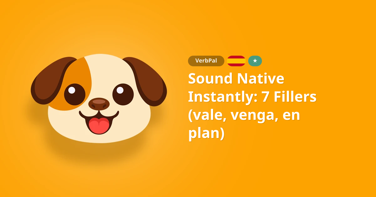 Sound Native Instantly: 7 Fillers (vale, venga, en plan)