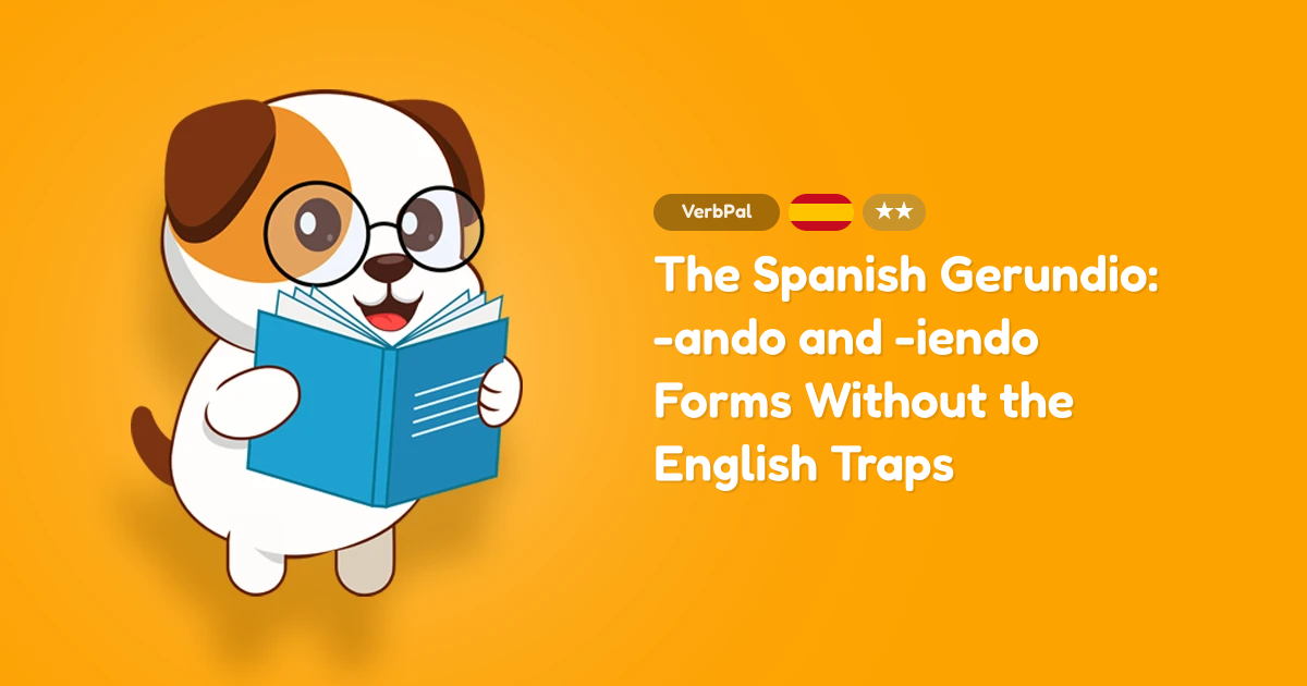 The Spanish Gerundio: -ando and -iendo Forms Without the English Traps
