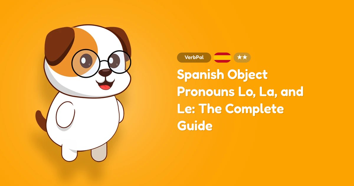 Spanish Object Pronouns Lo, La, and Le: The Complete Guide