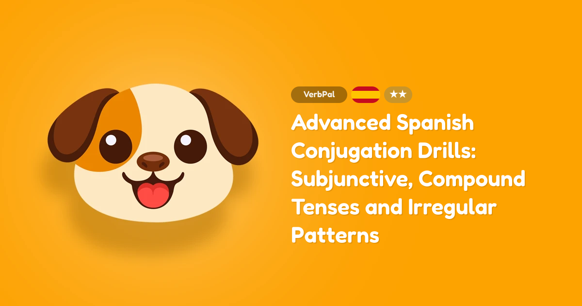 Advanced Spanish Conjugation Drills: Subjunctive, Compound Tenses and Irregular Patterns