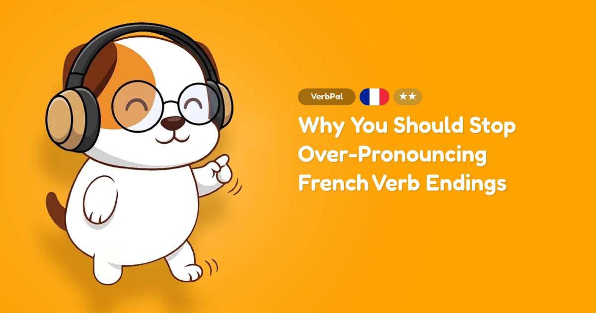 Why You Should Stop Over-Pronouncing French Verb Endings