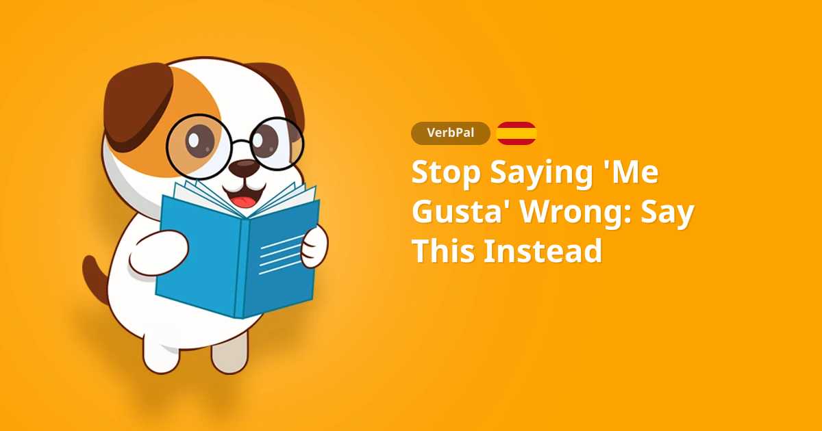 Stop Saying 'Me Gusta' Wrong: Say This Instead