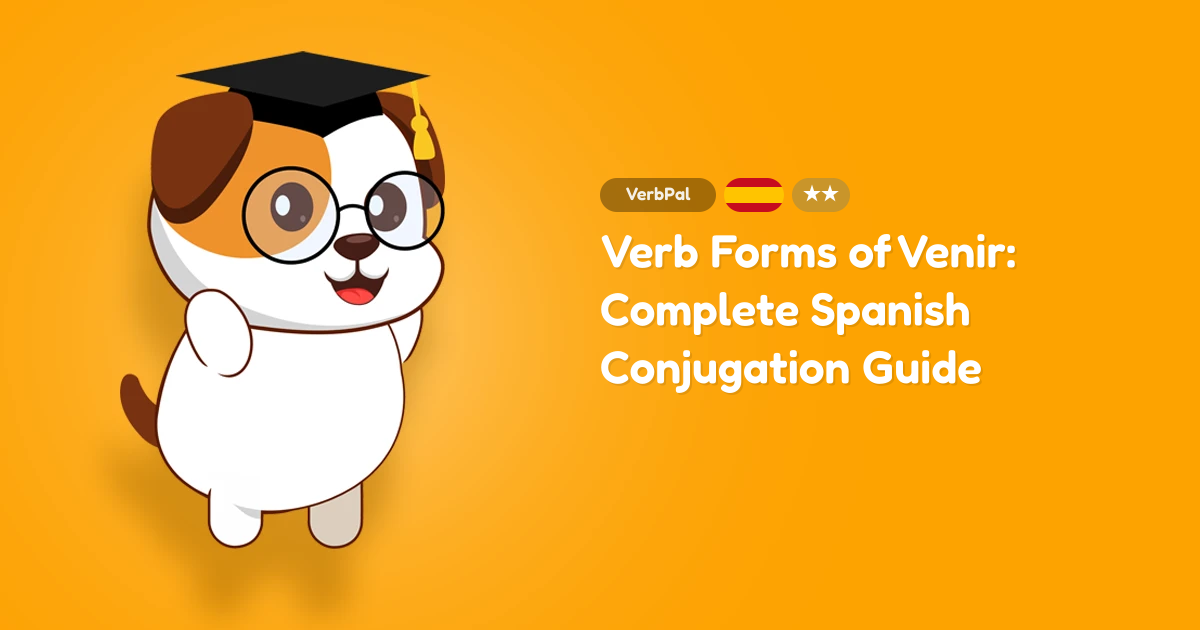 Verb Forms of Venir: Complete Spanish Conjugation Guide