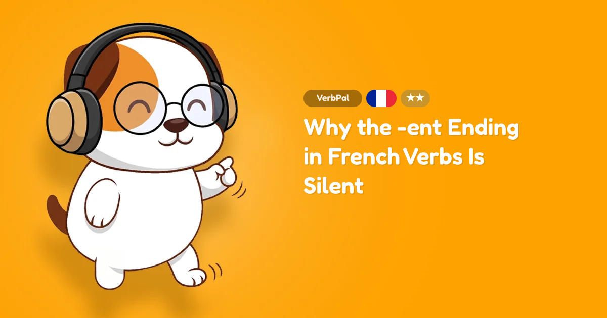 Why the -ent Ending in French Verbs Is Silent