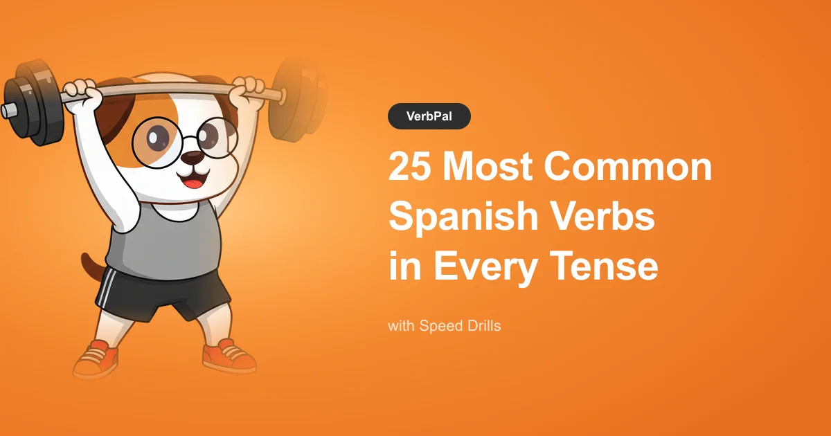 The 25 Most Common Spanish Verbs in Every Tense — with Speed Drills